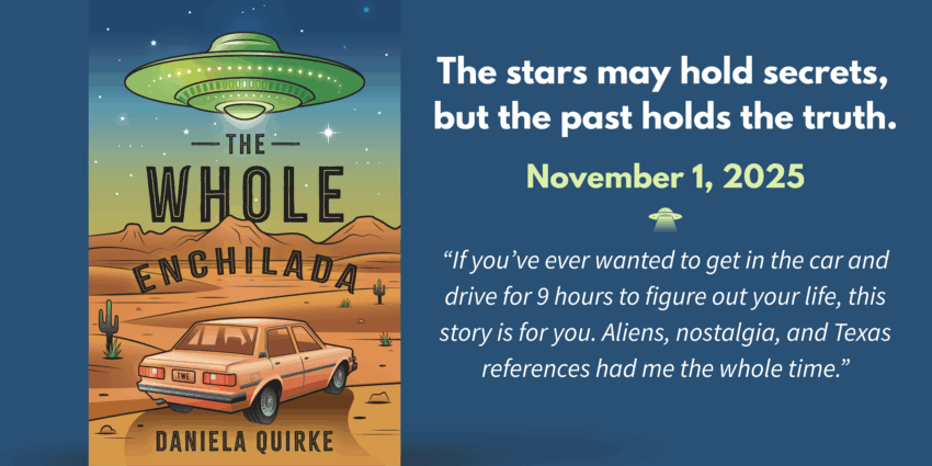 Promotional graphic for the novel, "The Whole Enchilada features the front cover of the book. To the right, the text reads: "The stars may hold secrets, but the past holds the truth." November 1, 2025 "If you've ever wanted to get in the car and drive for 9 hours to figure out your life, this story is for you. Aliens, nostalgia, and Texas references had me the whole time."